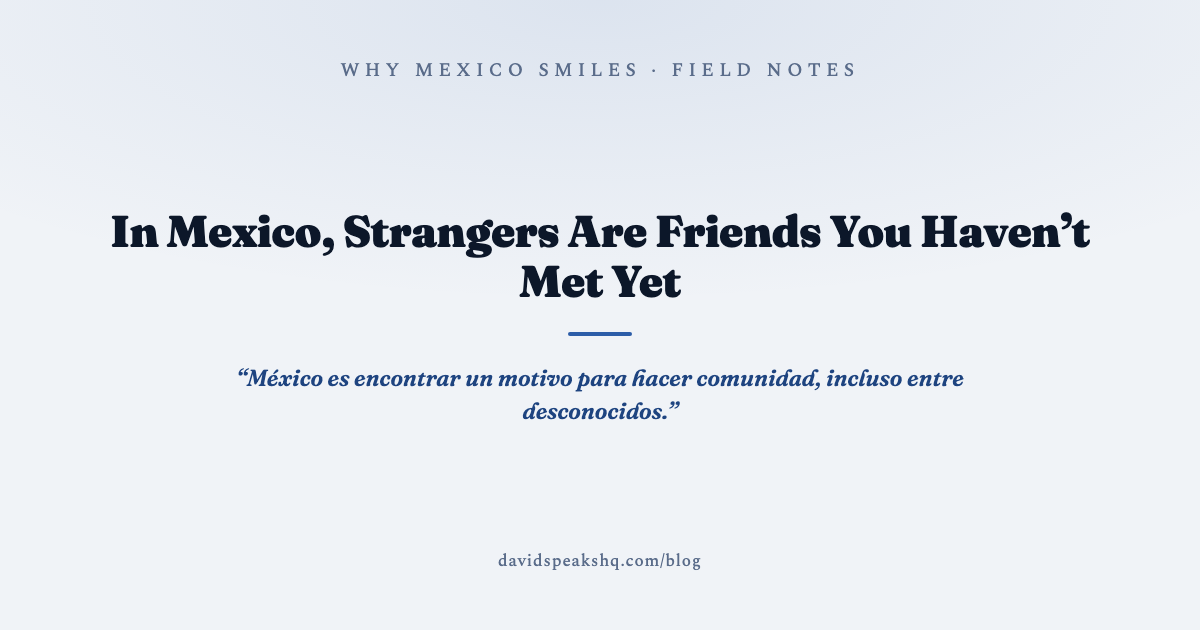 In Mexico, Strangers Are Friends You Haven't Met Yet