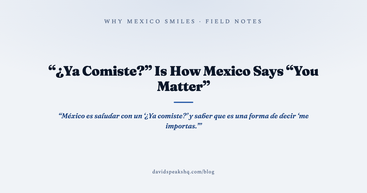 "¿Ya Comiste?" Is How Mexico Says "You Matter"